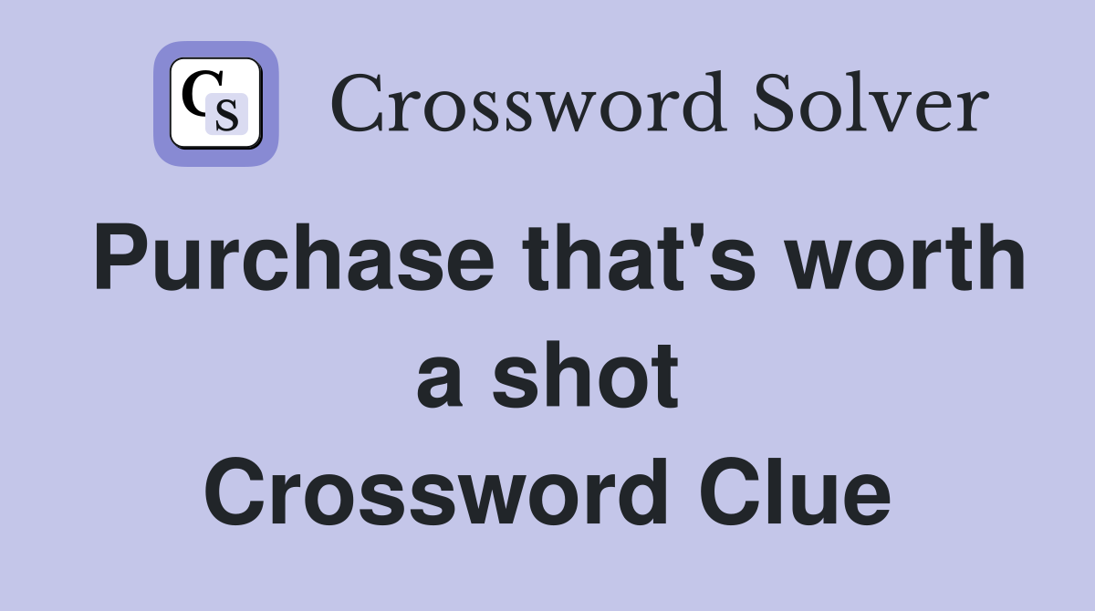 Purchase that's worth a shot Crossword Clue Answers Crossword Solver
